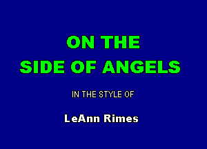 ON THE
SIDE OF ANGELS

IN THE STYLE 0F

LeAnn Rimes