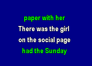 paper with her
There was the girl

on the social page
had the Sunday