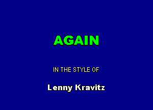 AGAII N

IN THE STYLE 0F

Lenny Kravitz