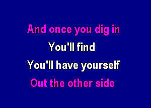 You'll find

You'll have yourself
