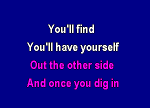 You'll find
You'll have yourself