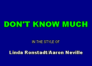 DON'T KNOW MUCH

IN THE STYLE 0F

Linda RonstadtIAaron Neville