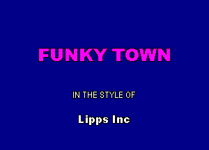 IN THE STYLE 0F

Lipps Inc