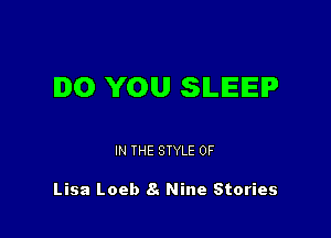 DO YOU SILIEIEIP

IN THE STYLE 0F

Lisa Loeb 8. Nine Stories