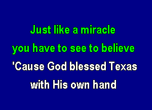 Just like a miracle

you have to see to believe

'Cause God blessed Texas
with His own hand