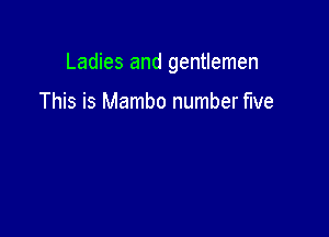 Ladies and gentlemen

This is Mambo number We