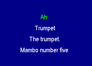 Ah

Trumpet

The trumpet.

Mambo number five