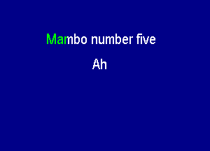 Mambo number five

Ah