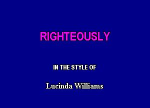 IN THE STYLE 0F

Lucinda Williznns