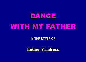 IN THE STYLE 0F

Luther Vandross
