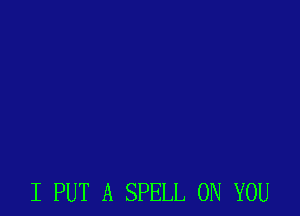 I PUT A SPELL ON YOU