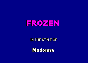 IN THE STYLE 0F

Madonna