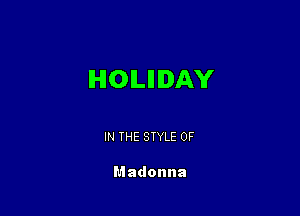 HOLIDAY

IN THE STYLE 0F

Madonna