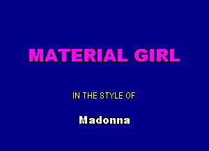 IN THE STYLE 0F

Madonna