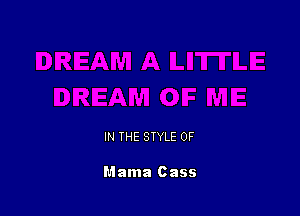 IN THE STYLE 0F

Mama Cass