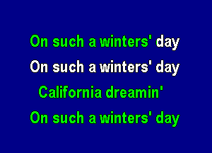 On such a winters' day
On such a winters' day
California dreamin'

On such a winters' day