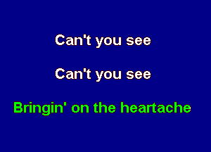 Can't you see

Can't you see

Bringin' on the heartache