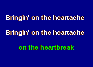 Bringin' on the heartache

Bringin' on the heartache

on the heartbreak