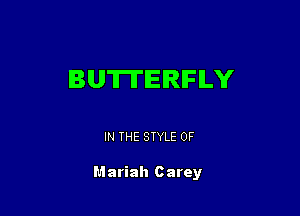 BUTTERFLY

IN THE STYLE 0F

Mariah c arey