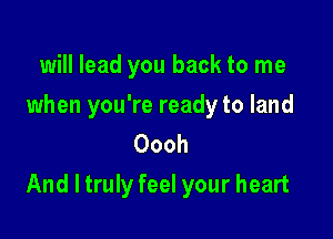 will lead you back to me

when you're ready to land
Oooh

And I truly feel your heart
