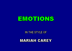 EMOTIONS

IN THE STYLE 0F

MARIAH CAREY