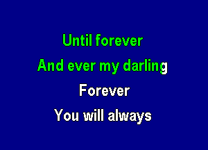 Until forever

And ever my darling

Forever
You will always