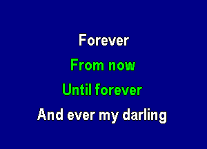 Forever
From now
Until forever

And ever my darling