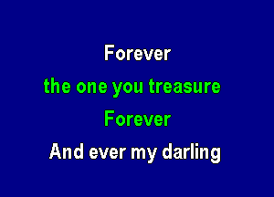 Forever
the one you treasure
Forever

And ever my darling