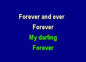 Forever and ever
Forever

My darling

Forever