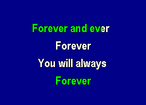 Forever and ever
Forever

You will always

Forever