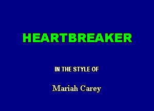 HEARTBREAKER

III THE SIYLE 0F

IVIariah Carey