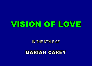 VIISIION OF LOVE

IN THE STYLE 0F

MARIAH CAREY