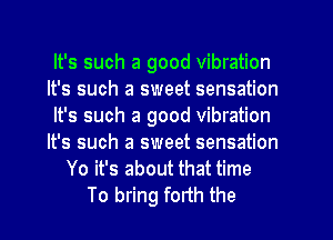 It's such a good vibration
It's such a sweet sensation
It's such a good vibration
It's such a sweet sensation
Yo it's about that time
To bring forth the