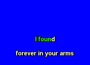 I found

forever in your arms
