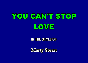 YOU CAN'T STOP
LOVE

IN THE STYLE 0F

Mart)r Smart