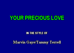 YOUR PRECIOUS LOVE

III THE SIYLE 0F

NIarvin GayelTammy Terrell
