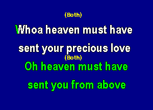 (Both)

Whoa heaven must have

sent your precious love

(Both)

0h heaven must have
sent you from above