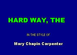 HARD WAY, TIHIIE

IN THE STYLE 0F

Mary Chapin Carpenter