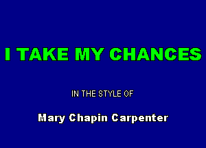 ll TAKE MY CHANCES

IN THE STYLE 0F

Mary c hapin Carpenter