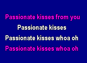 Passionate kisses

Passionate kisses whoa oh