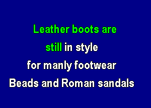 Leather boots are
still in style

for manly footwear

Beads and Roman sandals
