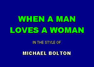 WIHIIEN A MAN
ILOVIES A WOMAN

IN THE STYLE 0F

MICHAEL BOLTON
