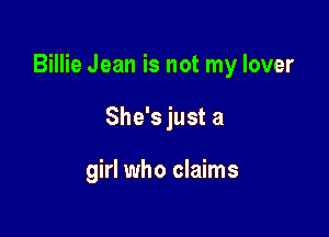 Billie Jean is not my lover

She's just a

girl who claims