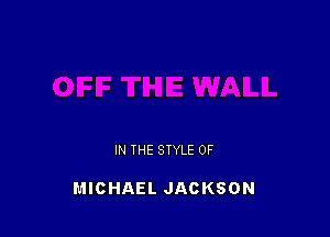 IN THE STYLE 0F

MICHAEL JACKSON