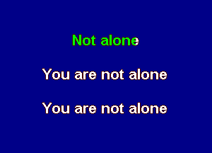 Not alone

You are not alone

You are not alone