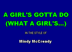 A GIIIRIL'S GOTTA IDO
(WHAT A GIIIRIL'S...)

IN THE STYLE 0F

Mindy McCready