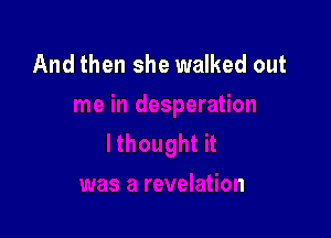 And then she walked out