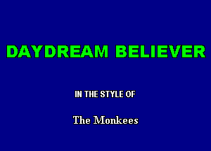 DAYDREAM BELIEVER

IN THE STYLE OF

The Monkees