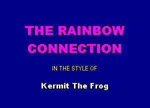 IN THE STYLE 0F

Kermit The Frog