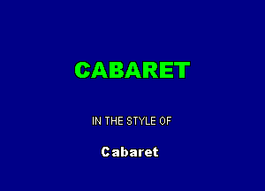 CABAIRIET

IN THE STYLE 0F

Cabaret
